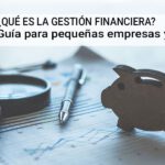 ¿Qué es la gestión financiera? Guía para pequeñas empresas y pymes
