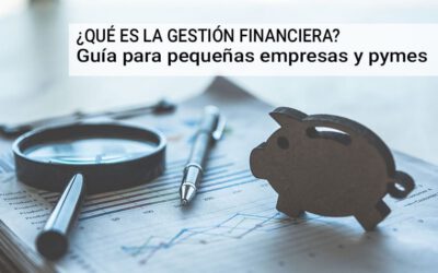 ¿Qué es la gestión financiera? Guía para pequeñas empresas y pymes
